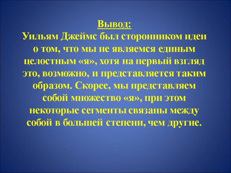 Вывод: Уильям Джеймс был сторонником идеи о том, что мы не являемся единым целостным